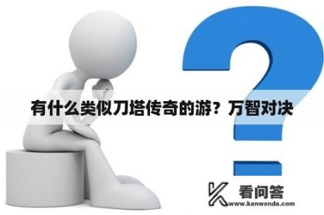 有什么类似刀塔传奇的游？万智对决