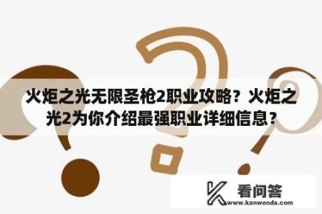 火炬之光无限圣枪2职业攻略？火炬之光2为你介绍最强职业详细信息？