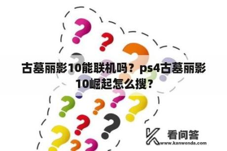 古墓丽影10能联机吗？ps4古墓丽影10崛起怎么搜？