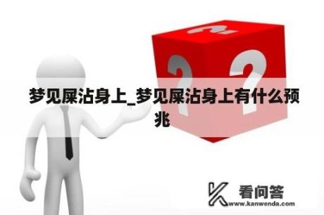  梦见屎沾身上_梦见屎沾身上有什么预兆