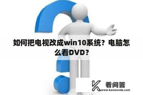 如何把电视改成win10系统？电脑怎么看DVD？