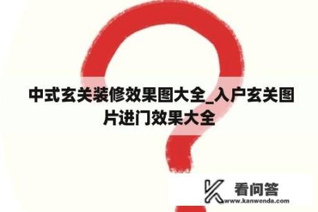  中式玄关装修效果图大全_入户玄关图片进门效果大全