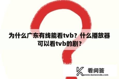 为什么广东有线能看tvb？什么播放器可以看tvb的剧？