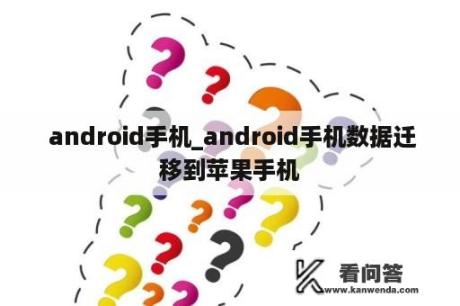  android手机_android手机数据迁移到苹果手机