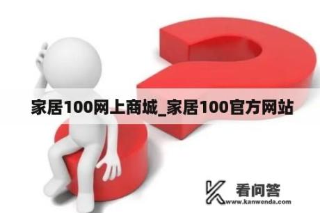  家居100网上商城_家居100官方网站