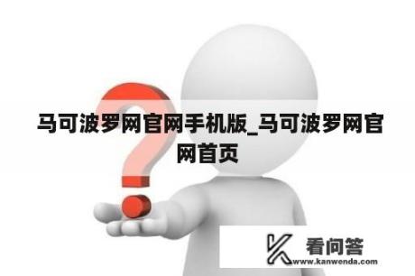  马可波罗网官网手机版_马可波罗网官网首页