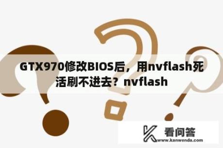 GTX970修改BIOS后，用nvflash死活刷不进去？nvflash