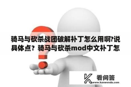 骑马与砍杀战团破解补丁怎么用啊?说具体点？骑马与砍杀mod中文补丁怎么放？