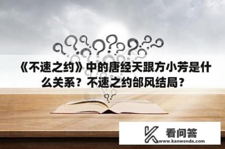 《不速之约》中的唐经天跟方小芳是什么关系？不速之约邰风结局？