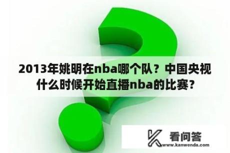 2013年姚明在nba哪个队？中国央视什么时候开始直播nba的比赛？