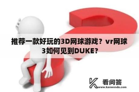 推荐一款好玩的3D网球游戏？vr网球3如何见到DUKE？