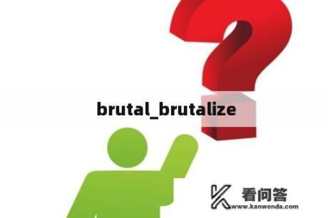  brutal_brutalize