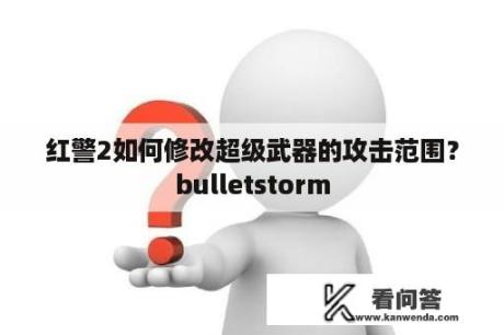 红警2如何修改超级武器的攻击范围？bulletstorm