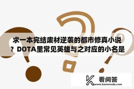 求一本完结废材逆袭的都市修真小说？DOTA里常见英雄与之对应的小名是什么？