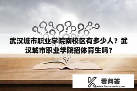 武汉城市职业学院南校区有多少人？武汉城市职业学院招体育生吗？