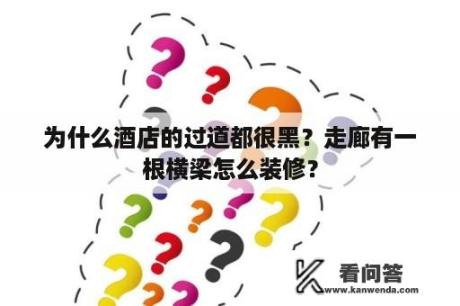 为什么酒店的过道都很黑？走廊有一根横梁怎么装修？