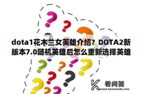 dota1花木兰女英雄介绍？DOTA2新版本7.0随机英雄后怎么重新选择英雄？