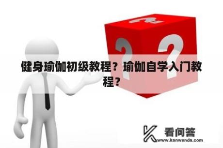 健身瑜伽初级教程？瑜伽自学入门教程？