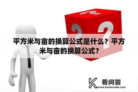 平方米与亩的换算公式是什么？平方米与亩的换算公式？