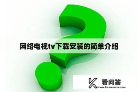 网络电视tv下载安装的简单介绍