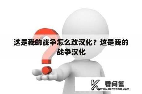 这是我的战争怎么改汉化？这是我的战争汉化