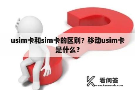 usim卡和sim卡的区别？移动usim卡是什么？