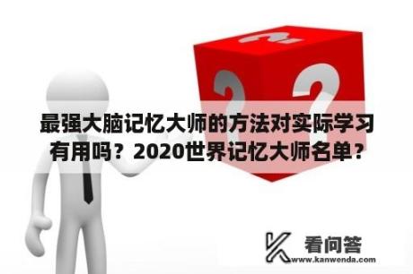 最强大脑记忆大师的方法对实际学习有用吗？2020世界记忆大师名单？