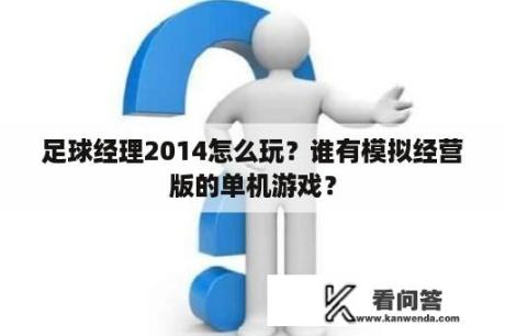 足球经理2014怎么玩？谁有模拟经营版的单机游戏？