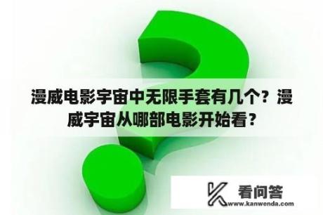 漫威电影宇宙中无限手套有几个？漫威宇宙从哪部电影开始看？