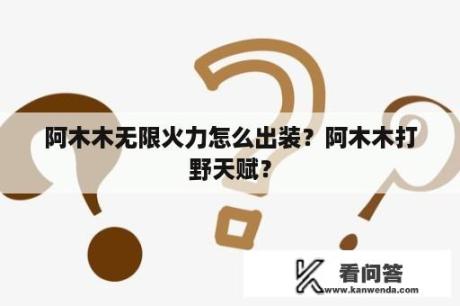 阿木木无限火力怎么出装？阿木木打野天赋？