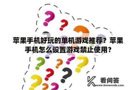 苹果手机好玩的单机游戏推荐？苹果手机怎么设置游戏禁止使用？