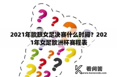 2021年欧联女足决赛什么时间？2021年女足欧洲杯赛程表