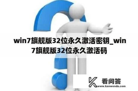  win7旗舰版32位永久激活密钥_win7旗舰版32位永久激活码