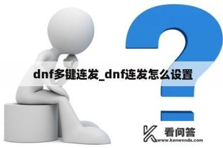  dnf多键连发_dnf连发怎么设置