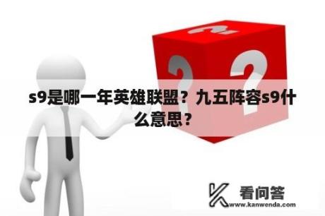 s9是哪一年英雄联盟？九五阵容s9什么意思？