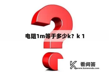 电阻1m等于多少k？k 1