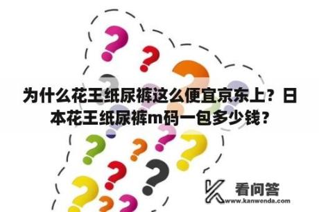 为什么花王纸尿裤这么便宜京东上？日本花王纸尿裤m码一包多少钱？