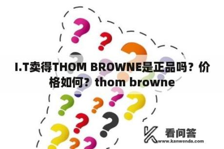 I.T卖得THOM BROWNE是正品吗？价格如何？thom browne