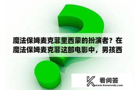 魔法保姆麦克菲里西蒙的扮演者？在魔法保姆麦克菲这部电影中，男孩西蒙的扮演者是谁？