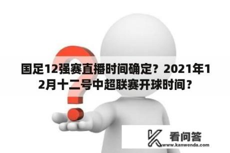 国足12强赛直播时间确定？2021年12月十二号中超联赛开球时间？