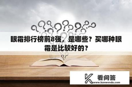 眼霜排行榜前8强，是哪些？买哪种眼霜是比较好的？