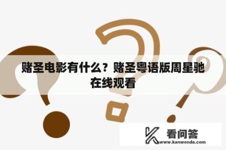 赌圣电影有什么？赌圣粤语版周星驰在线观看