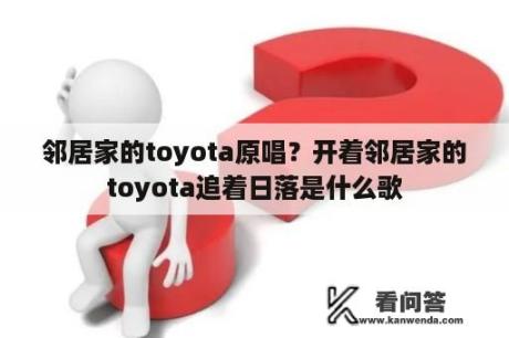 邻居家的toyota原唱？开着邻居家的toyota追着日落是什么歌