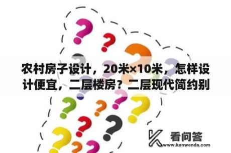 农村房子设计，20米×10米，怎样设计便宜，二层楼房？二层现代简约别墅设计图