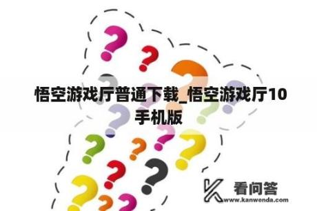  悟空游戏厅普通下载_悟空游戏厅10手机版