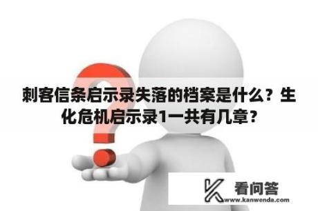 刺客信条启示录失落的档案是什么？生化危机启示录1一共有几章？