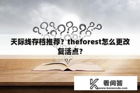 天际线存档推荐？theforest怎么更改复活点？