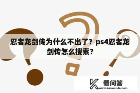 忍者龙剑传为什么不出了？ps4忍者龙剑传怎么搜索？