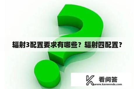 辐射3配置要求有哪些？辐射四配置？