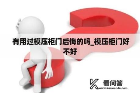  有用过模压柜门后悔的吗_模压柜门好不好